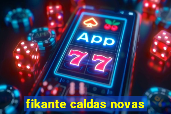 fikante caldas novas