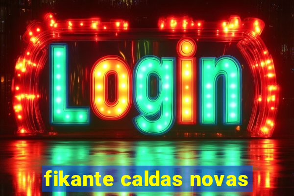 fikante caldas novas
