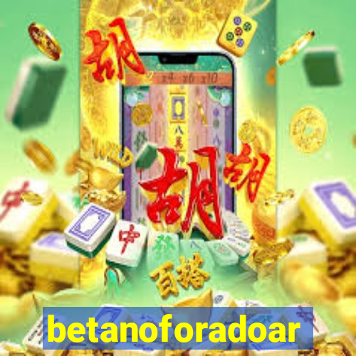 betanoforadoar