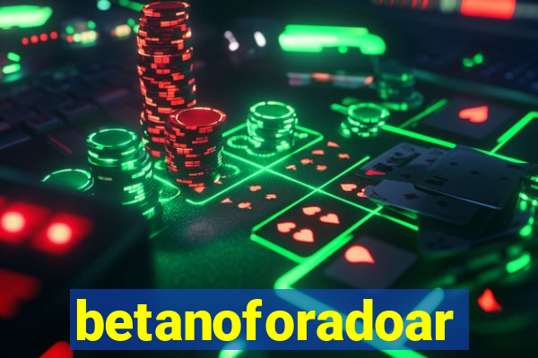 betanoforadoar