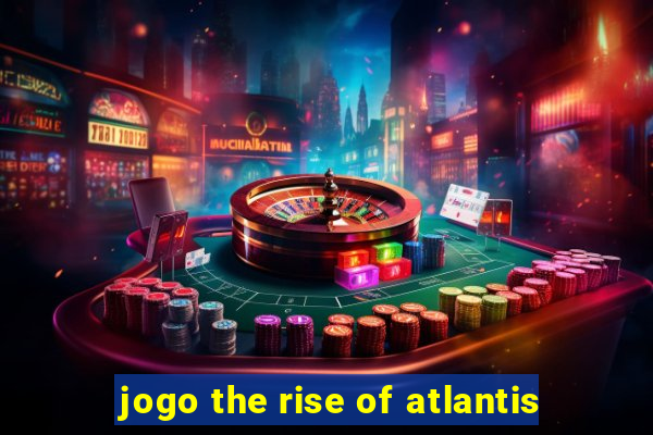 jogo the rise of atlantis