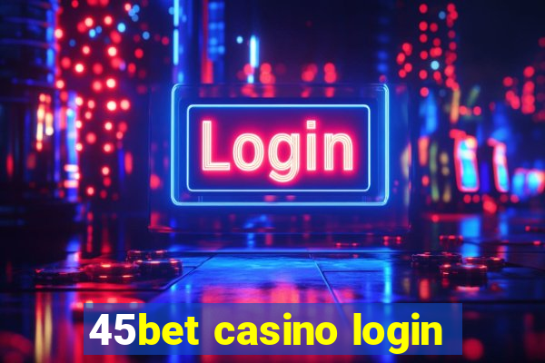 45bet casino login