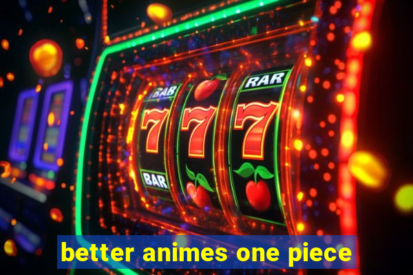 better animes one piece
