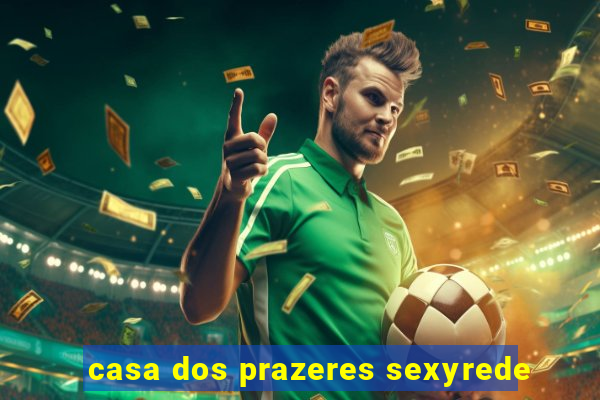 casa dos prazeres sexyrede