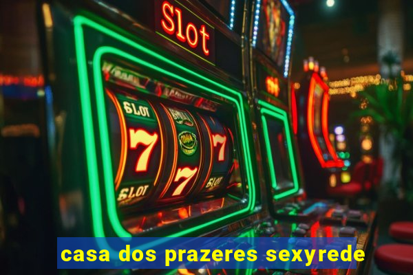 casa dos prazeres sexyrede