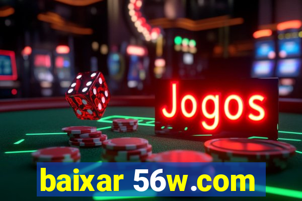 baixar 56w.com