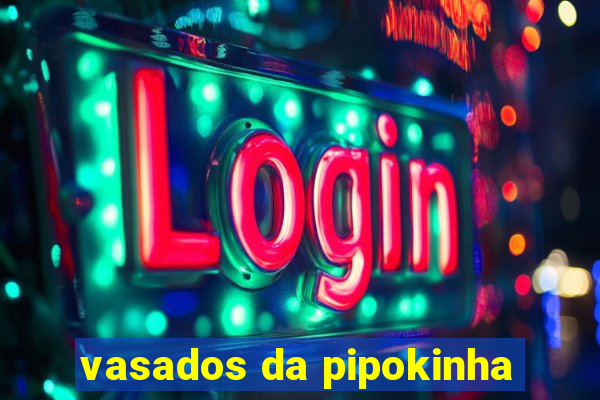 vasados da pipokinha