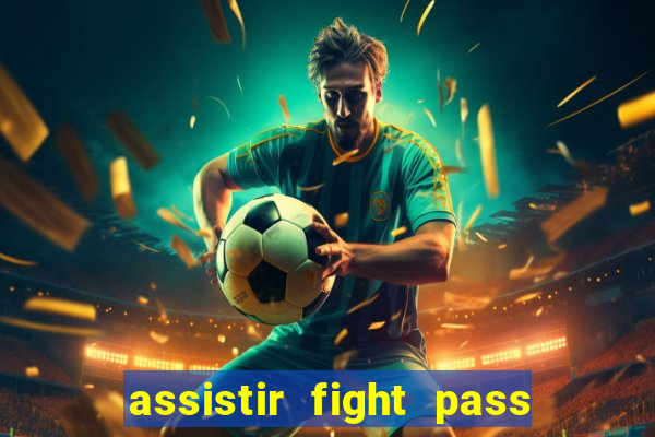 assistir fight pass ao vivo