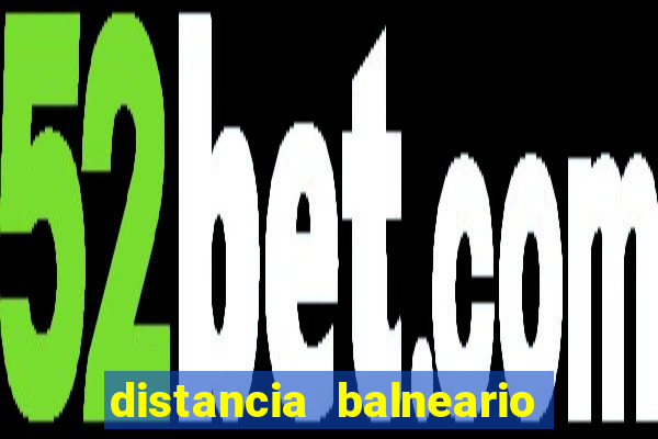distancia balneario camboriu x beto carrero