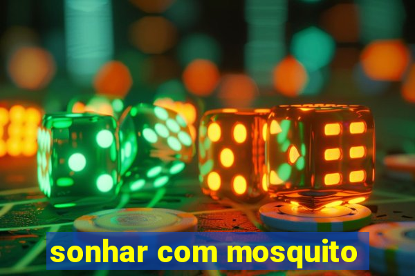 sonhar com mosquito