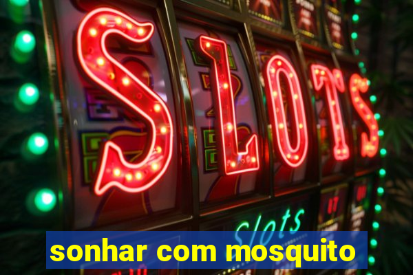 sonhar com mosquito