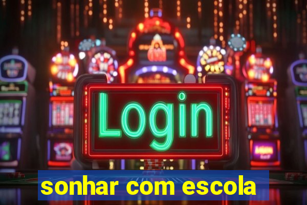 sonhar com escola