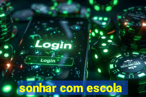 sonhar com escola