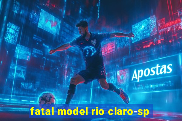 fatal model rio claro-sp