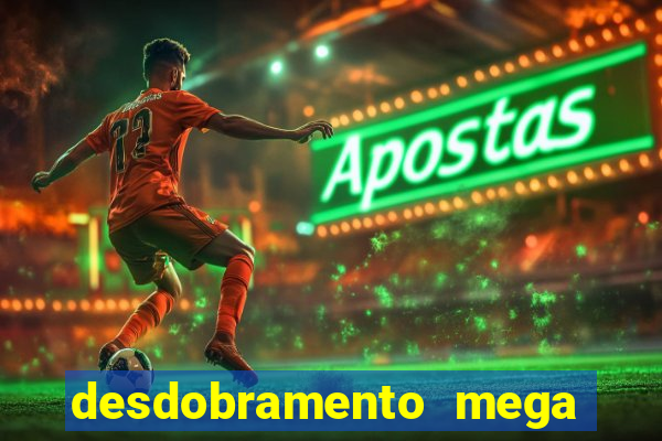 desdobramento mega sena 28 dezenas