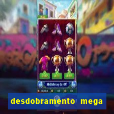 desdobramento mega sena 28 dezenas