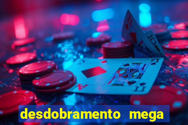 desdobramento mega sena 28 dezenas