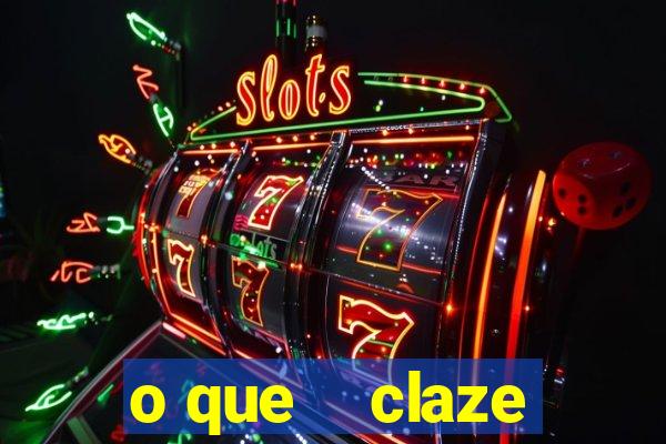 o que    claze