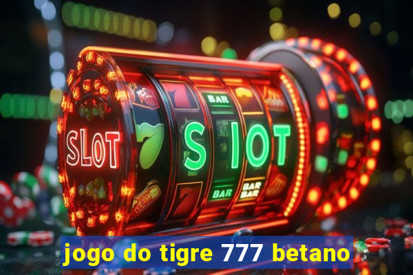 jogo do tigre 777 betano