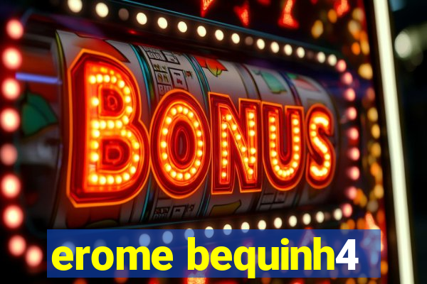 erome bequinh4