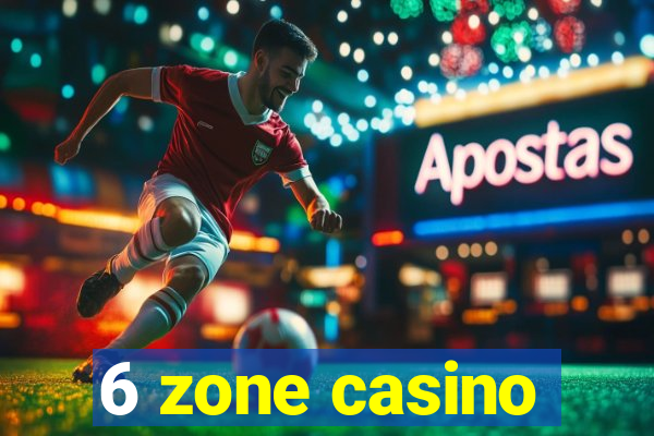 6 zone casino