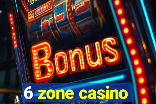 6 zone casino