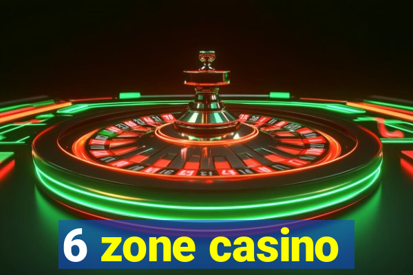 6 zone casino