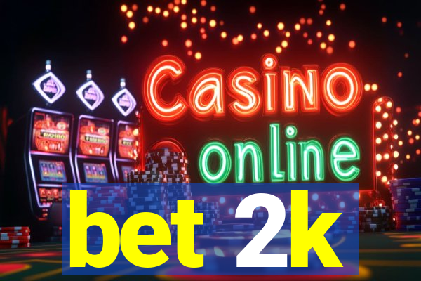 bet 2k