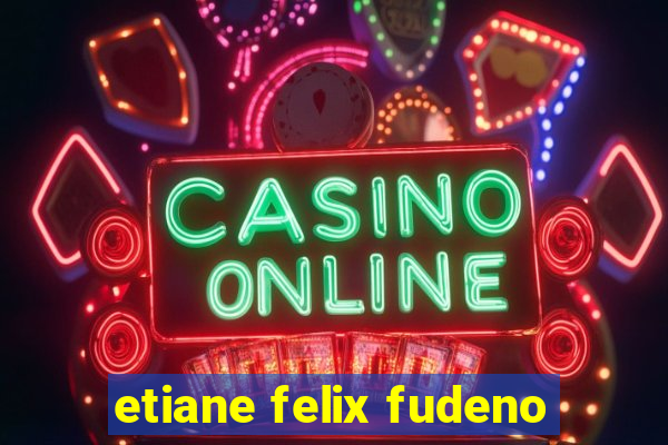 etiane felix fudeno
