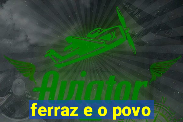 ferraz e o povo