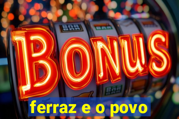 ferraz e o povo