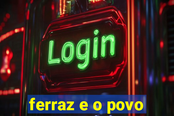 ferraz e o povo