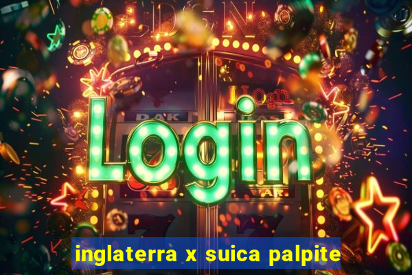 inglaterra x suica palpite