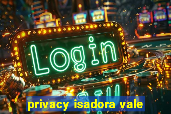 privacy isadora vale
