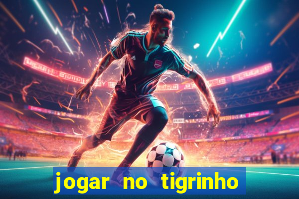 jogar no tigrinho sem deposito