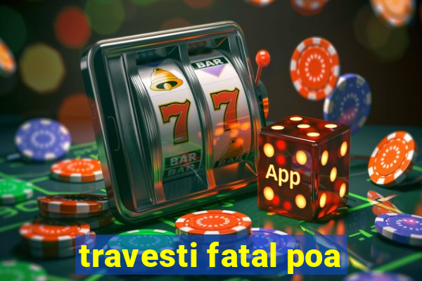 travesti fatal poa