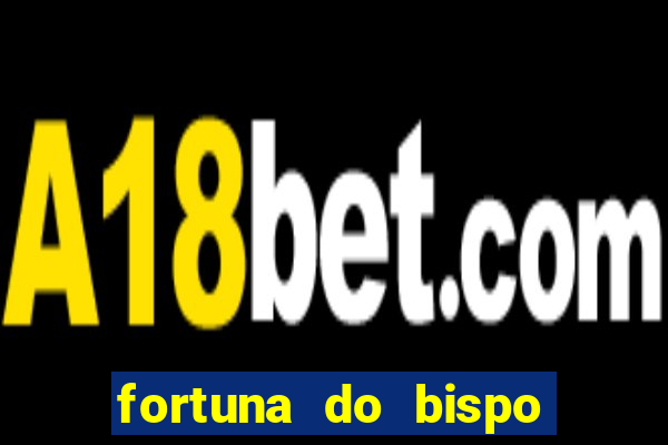 fortuna do bispo samuel ferreira