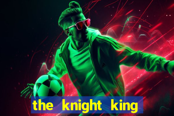 the knight king who returned with gods