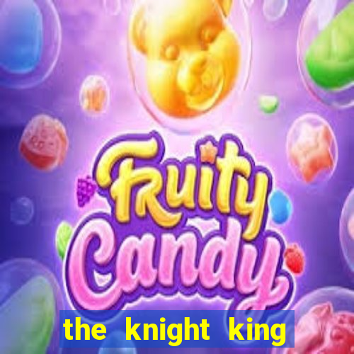 the knight king who returned with gods