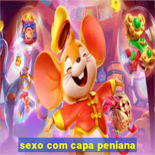 sexo com capa peniana