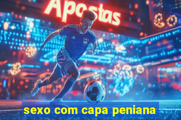 sexo com capa peniana