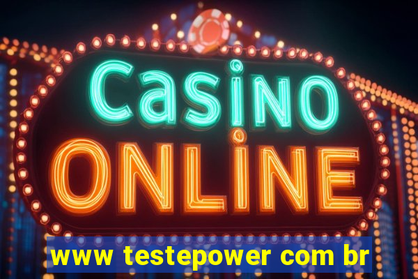 www testepower com br