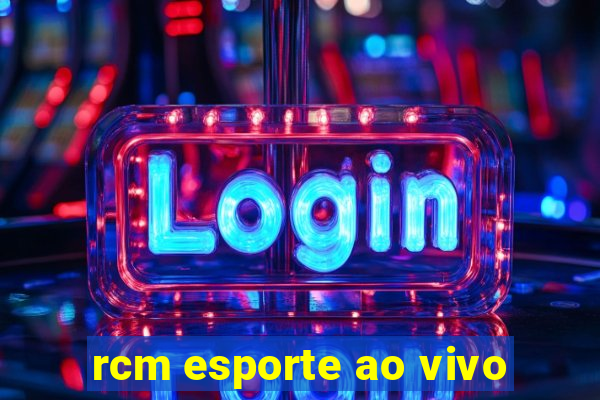 rcm esporte ao vivo