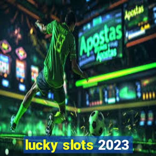 lucky slots 2023