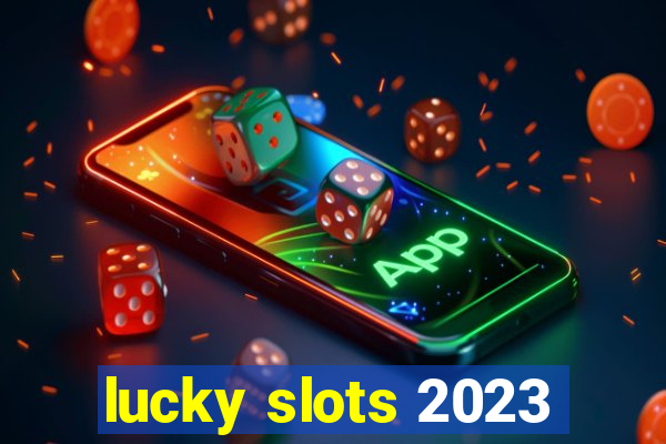 lucky slots 2023