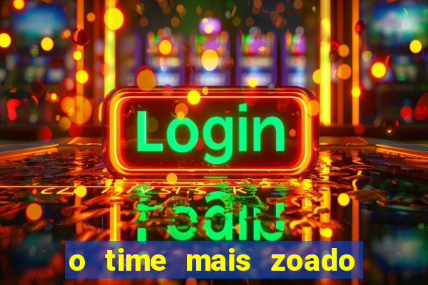 o time mais zoado do mundo