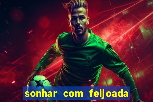 sonhar com feijoada jogo do bicho