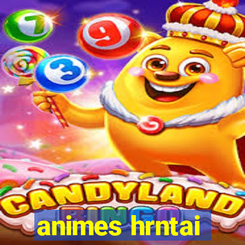 animes hrntai