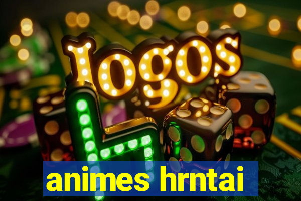 animes hrntai