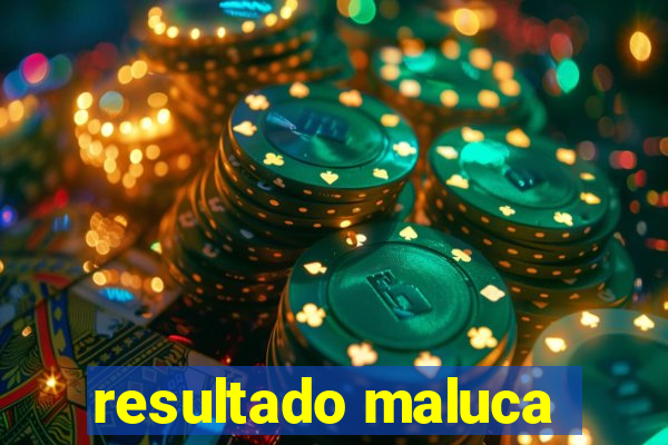 resultado maluca